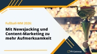 Fußball-WM 2026: Mit Newsjacking und Content-Marketing zu mehr Aufmerksamkeit